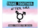 TransTogether After Dark – Saturday, May 16th TransTogether After Dark – Saturday, May 16th